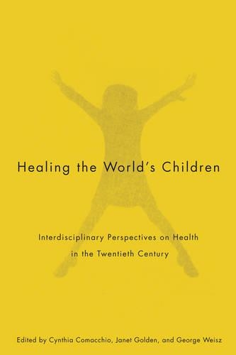 Бумажная книга «Healing the World's Children: Interdisciplinary Perspectives on Child Health in the Twentieth Century», авторов Синтия Комаккио, Джордж Вайсц, Джанет Голден - фото №1
