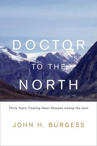 Бумажная книга «Doctor to the North: Thirty Years Treating Heart Disease among the Inuit», автор Джон Х. Берджесс - фото №1