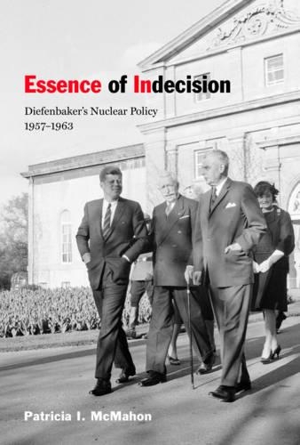 Бумажная книга «Essence of Indecision: Diefenbaker's Nuclear Policy, 1957-1963», автор Патриция И. Макмахон - фото №1