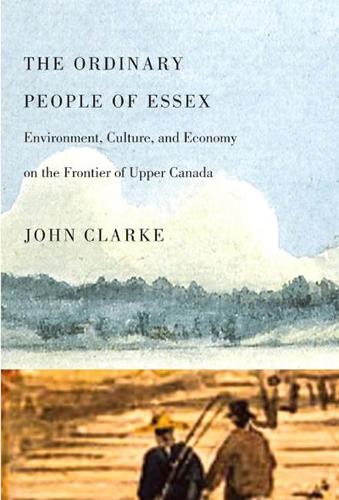 Бумажная книга «The Ordinary People of Essex: Environment, Culture, and Economy on the Frontier of Upper Canada», автор Джон Кларк - фото №1