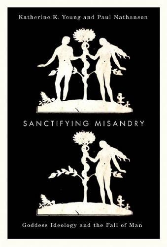 Бумажная книга «Sanctifying Misandry: Goddess Ideology and the Fall of Man», авторов Кэтрин К. Янг, Пол Натансон - фото №1