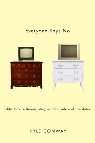 Бумажная книга «Everyone Says No: Public Service Broadcasting and the Failure of Translation», автор Кайл Конвей - фото №1