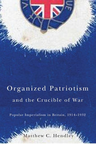Бумажная книга «Organized Patriotism and the Crucible of War: Popular Imperialism in Britain, 1914-1932», автор Мэтью К. Хендли - фото №1