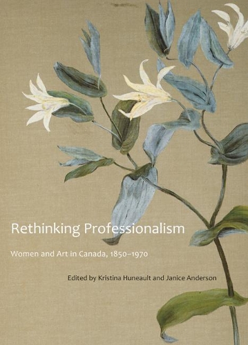 Бумажная книга «Rethinking Professionalism: Women and Art in Canada, 1850-1970», авторов Дженис Андерсон, Кристина Хьюно - фото №1