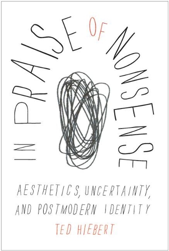 Бумажная книга «In Praise of Nonsense: Aesthetics, Uncertainty, and Postmodern Identity», автор Тед Хиберт - фото №1