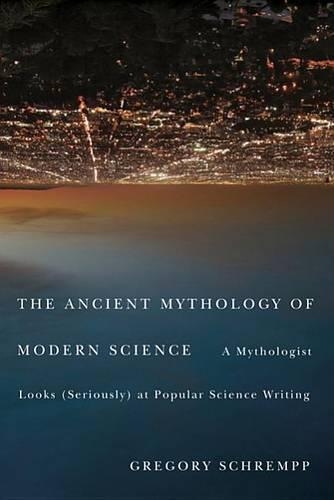 Бумажная книга «The Ancient Mythology of Modern Science: A Mythologist Looks (Seriously) at Popular Science Writing», автор Грегори Шремпп - фото №1