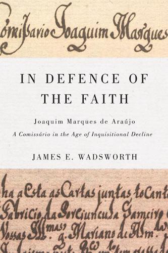 Paper book «In Defence of the Faith: Joaquim Marques de Araújo, a Comissário in the Age of Inquisitional Decline», author James E. Wadsworth - фото №1