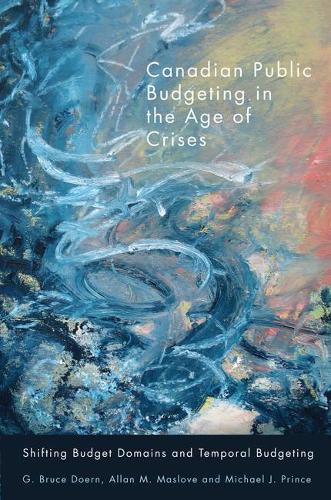 Бумажная книга «Canadian Public Budgeting in the Age of Crises: Shifting Budgetary Domains and Temporal Budgeting», авторов Аллан М. Маслоув, Г. Брюс Доерн, Майкл Дж. Принс - фото №1