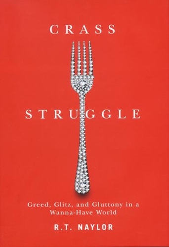 Бумажная книга «Crass Struggle: Greed, Glitz, and Gluttony in a Wanna-Have World», автор Р. Т. Нейлор - фото №1