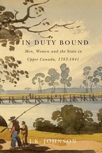 Паперова книга «In Duty Bound: Men, Women, and the State in Upper Canada, 1783-1841», автор Дж. К.Джонсон - фото №1