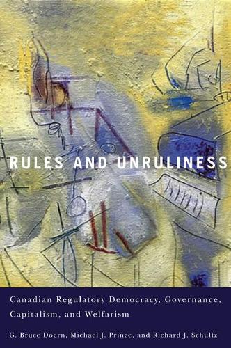 Бумажная книга «Rules and Unruliness: Canadian Regulatory Democracy, Governance, Capitalism, and Welfarism», авторов Г. Брюс Доерн, Майкл Дж. Принс, Ричард Дж. Шульц - фото №1