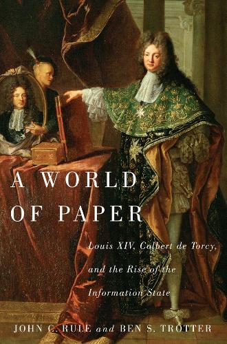 Бумажная книга «A World of Paper: Louis XIV, Colbert de Torcy, and the Rise of the Information State», авторов Бен С. Троттер, Джон К. Рул - фото №1