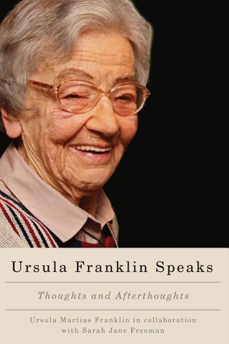 Паперова книга «Ursula Franklin Speaks: Thoughts and Afterthoughts», авторів Сара Джейн Фрімен, Урсула Мартіус Франклін - фото №1
