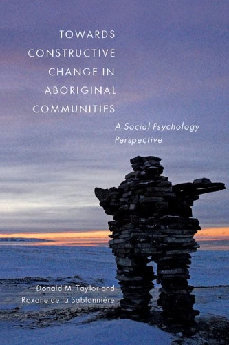 Бумажная книга «Towards Constructive Change in Aboriginal Communities: A Social Psychology Perspective», авторов Дональд М. Тейлор, Роксана де ла Саблонньер - фото №1