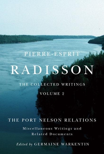 Бумажная книга «Pierre-Esprit Radisson: The Collected Writings, Volume 2: The Port Nelson Relations, Miscellaneous Writings, and Related Documents», автор Джермейн Варкентин - фото №1