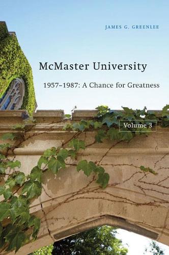 Паперова книга «McMaster University, Volume 3: 1957-1987: A Chance for Greatness», автор Джеймс Г. Грінлі - фото №1