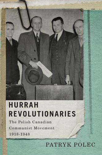 Бумажная книга «Hurrah Revolutionaries: The Polish Canadian Communist Movement, 1918-1948», автор Патрик Полец - фото №1