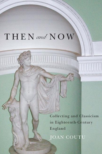 Бумажная книга «Then and Now: Collecting and Classicism in Eighteenth-Century England», автор Джоан Куту - фото №1