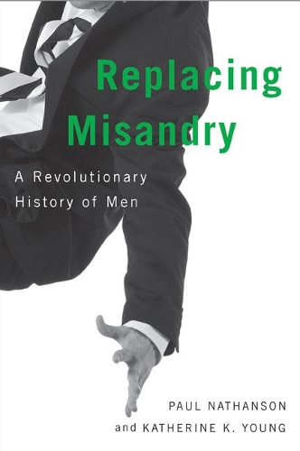 Бумажная книга «Replacing Misandry: A Revolutionary History of Men», авторов Кэтрин К. Янг, Пол Натансон - фото №1