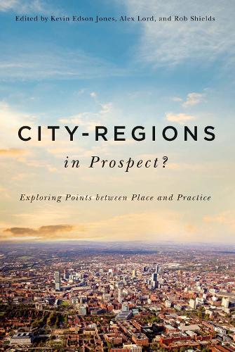 Бумажная книга «City-Regions in Prospect?: Exploring the Meeting Points between Place and Practice», авторов Алекс Лорд, Кевин Эдсон Джонс, Роб Шилдс - фото №1