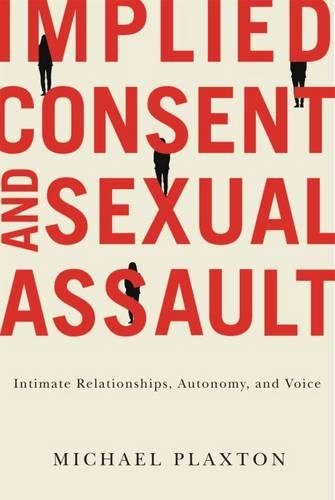 Бумажная книга «Implied Consent and Sexual Assault: Intimate Relationships, Autonomy, and Voice», автор Майкл Плакстон - фото №1