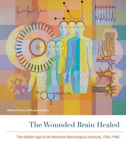 Бумажная книга «The Wounded Brain Healed: The Golden Age of the Montreal Neurological Institute, 1934-1984», авторов Ричард Леблан, Уильям Фейндел - фото №1