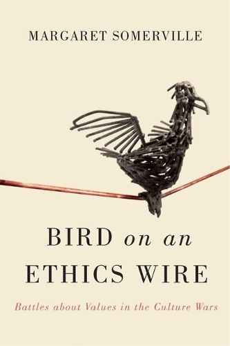Паперова книга «Bird on an Ethics Wire: Battles about Values in the Culture Wars», автор Маргарет Сомервілль - фото №1