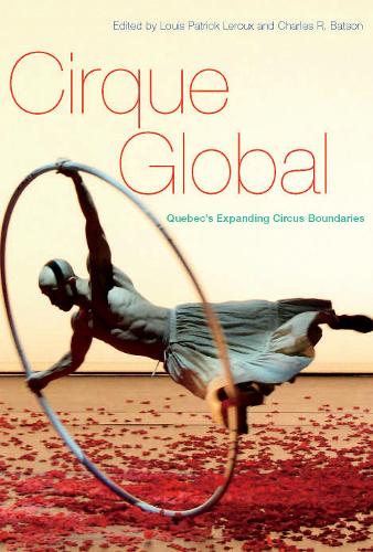 Бумажная книга «Cirque Global: Quebec's Expanding Circus Boundaries», авторов Чарльз Р. Бэтсон, Луи Патрик Леру - фото №1