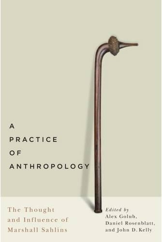 Бумажная книга «A Practice of Anthropology: The Thought and Influence of Marshall Sahlins», авторов Алекс Голуб, Дэниел Розенблатт, Джон Д. Келли - фото №1