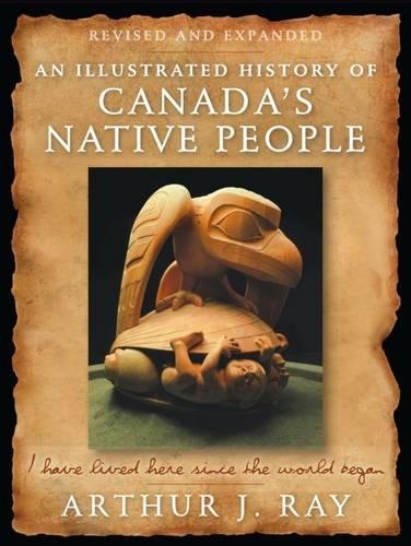 Бумажная книга «An Illustrated History of Canada's Native People: I Have Lived Here Since the World Began, Fourth Edition», автор Артур Дж. Рэй - фото №1