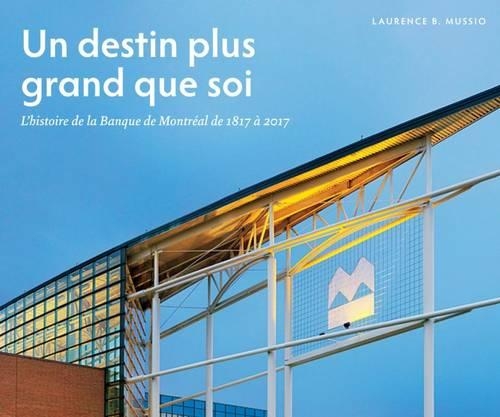 Бумажная книга «Un destin plus grand que soi: L’histoire de la Banque de Montréal de 1817 à 2017», автор Лоуренс Б. Муссио - фото №1