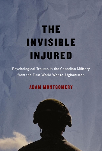 Paper book «The Invisible Injured: Psychological Trauma in the Canadian Military from the First World War to Afghanistan», author Adam Montgomery - фото №1