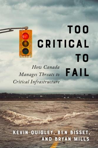 Бумажная книга «Too Critical to Fail: How Canada Manages Threats to Critical Infrastructure», авторов Бен Биссет, Брайан Миллс, Кевин Куигли - фото №1