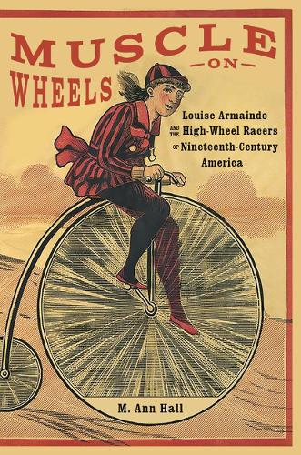 Бумажная книга «Muscle on Wheels: Louise Armaindo and the High-Wheel Racers of Nineteenth-Century America», автор M. Энн Холл - фото №1
