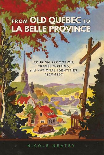 Бумажная книга «From Old Quebec to La Belle Province: Tourism Promotion, Travel Writing, and National Identities, 1920-1967», автор Николь Нэтби - фото №1