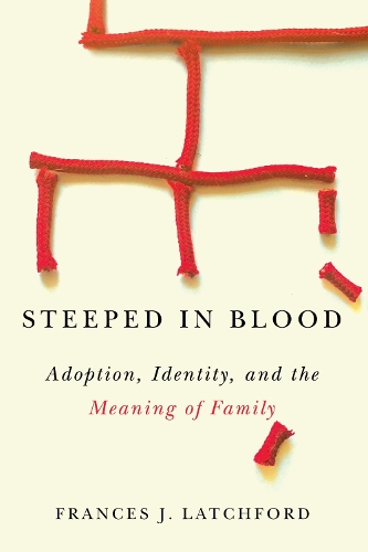 Бумажная книга «Steeped in Blood: Adoption, Identity, and the Meaning of Family», автор Фрэнсис Дж. Латчфорд - фото №1