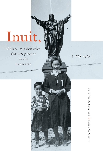 Бумажная книга «Inuit, Oblate Missionaries, and Grey Nuns in the Keewatin, 1865-1965», авторов Фредерик Б. Логран, Джарич Г. Остен - фото №1