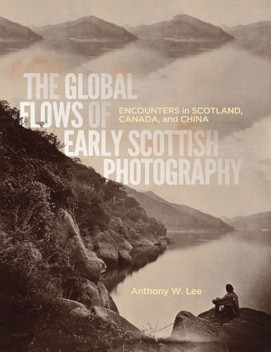 Паперова книга «The Global Flows of Early Scottish Photography: Encounters in Scotland, Canada, and China», автор Ентоні В. Лі - фото №1