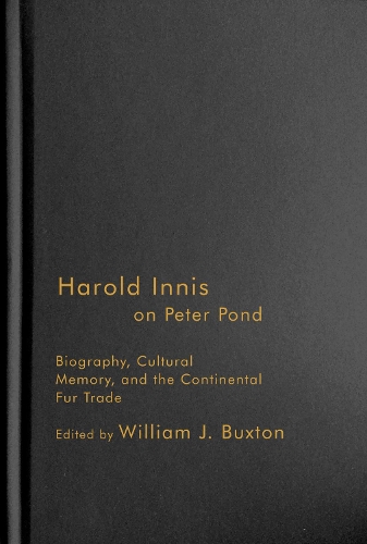 Паперова книга «Harold Innis on Peter Pond: Biography, Cultural Memory, and the Continental Fur Trade», автор Вільям Дж. Бакстон - фото №1