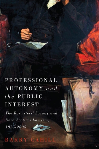 Бумажная книга «Professional Autonomy and the Public Interest: The Barristers' Society and Nova Scotia's Lawyers, 1825–2005», автор Барри Кэхилл - фото №1