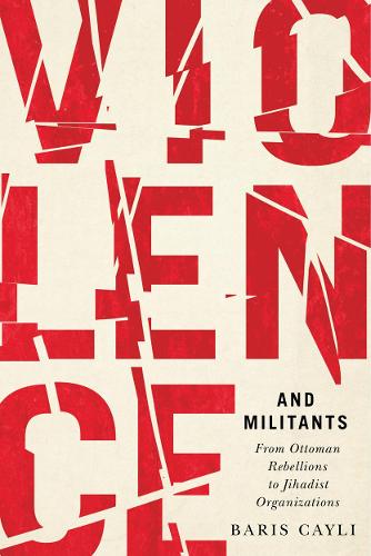 Бумажная книга «Violence and Militants: From Ottoman Rebellions to Jihadist Organizations», автор Барис Кайли - фото №1