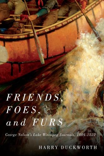 Бумажная книга «Friends, Foes, and Furs: George Nelson's Lake Winnipeg Journals, 1804–1822», автор Гарри В. Дакворт - фото №1