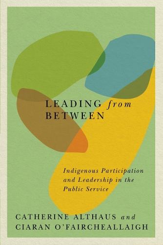 Бумажная книга «Leading from Between: Indigenous Participation and Leadership in the Public Service», авторов Кэтрин Альтхаус, Киаран О'Фэйрчеаллей - фото №1