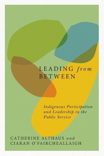 Бумажная книга «Leading from Between: Indigenous Participation and Leadership in the Public Service», авторов Кэтрин Альтхаус, Киаран О'Фэйрчеаллей - фото №1