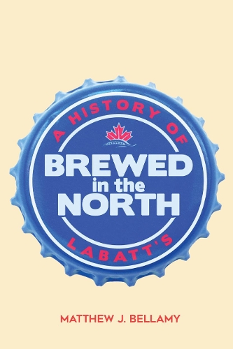 Паперова книга «Brewed in the North: A History of Labatt's», автор Метью Дж. Белламі - фото №1