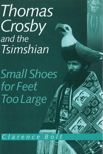 Бумажная книга «Thomas Crosby and the Tsimshian: Small Shoes for Feet Too Large», автор Кларенс Р. Болт - фото №1