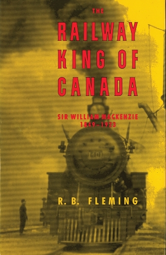 Бумажная книга «The Railway King of Canada: Sir William Mackenzie, 1849-1923», автор Р. Б. Флеминг - фото №1