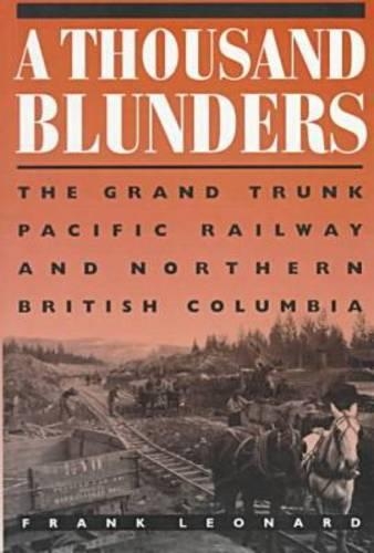 Бумажная книга «A Thousand Blunders: The Grand Trunk Pacific Railway and Northern British Columbia», автор Фрэнк Леонард - фото №1