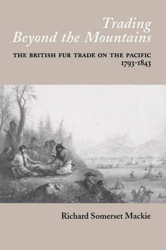 Бумажная книга «Trading Beyond the Mountains: The British Fur Trade on the Pacific, 1793-1843», автор Ричард С. Макки - фото №1