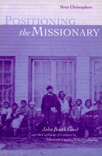 Бумажная книга «Positioning the Missionary: John Booth Good and the Confluence of Cultures in Nineteenth-Century British Columbia», автор Бретт Кристоферс - фото №1
